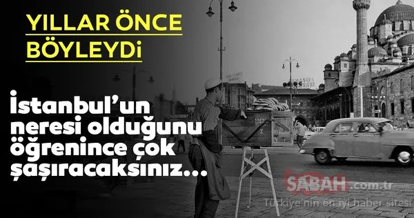 İstanbul’un bu fotoğrafları sizleri çok şaşırtacak! İşte Eski İstanbul’dan nostaljik fotoğraflar