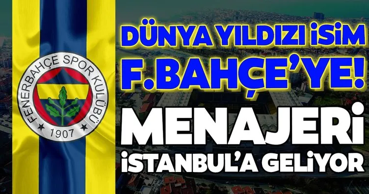 Dünya yıldızı isim Fenerbahçe’ye! Menajeri İstanbul’a geliyor