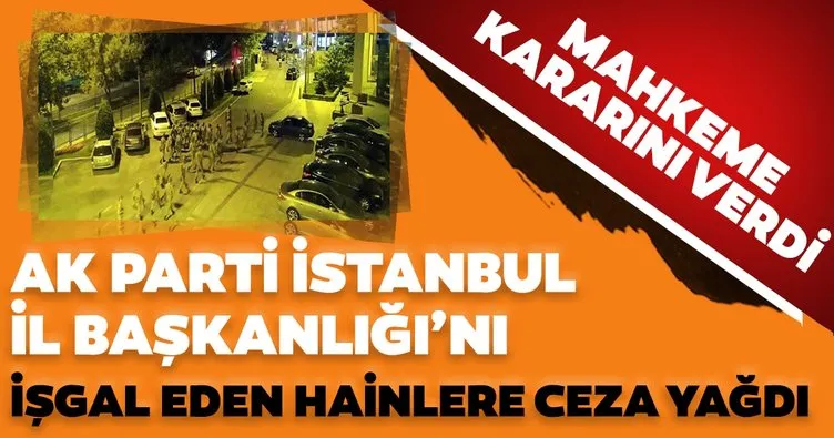 Son dakika: 15 Temmuz’da AK Parti İstanbul İl Başkanlığını işgal girişimine ilişkin yeniden görülen davada mahkeme kararını verdi
