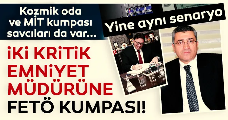 İki kritik emniyet müdürüne FETÖ kumpası! Yine aynı senaryo! Kozmik oda ve MİT kumpası savcıları da var...