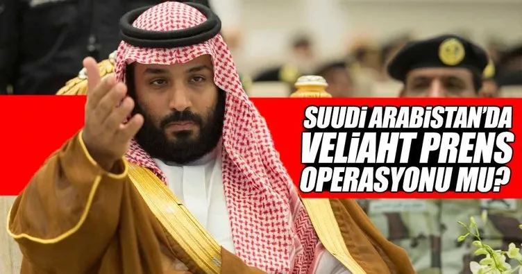 Suudi Arabistan'da veliaht prens operasyonu mu?