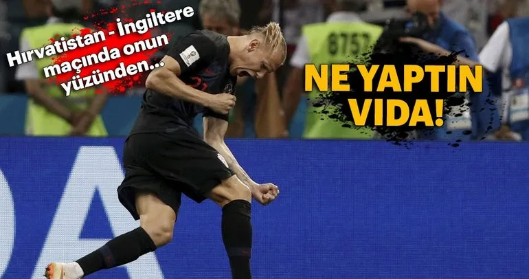 Hırvatistan - İngiltere maçında Vida yüzünden...