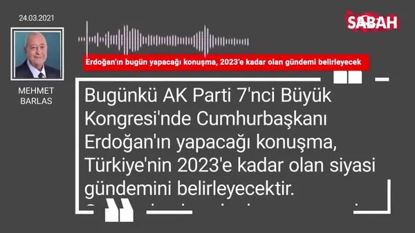 Mehmet Barlas | Erdoğan’ın bugün yapacağı konuşma, 2023’e kadar olan gündemi belirleyecek