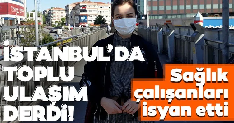 İstanbul’da toplu taşıma derdi sürüyor! Sağlık çalışanları isyan etti