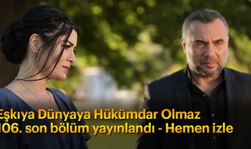 Eşkıya Dünyaya Hükümdar Olmaz edho 106. son bölüm tamamı yayınlandı - Eşkıya tek parça izle