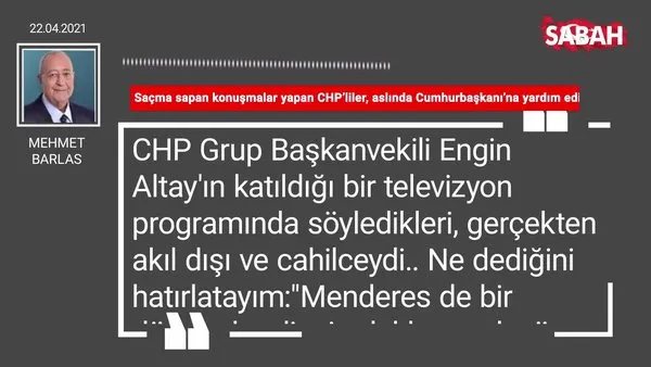 Mehmet Barlas | Saçma sapan konuşmalar yapan CHP’liler, aslında Cumhurbaşkanı’na yardım ediyorlar