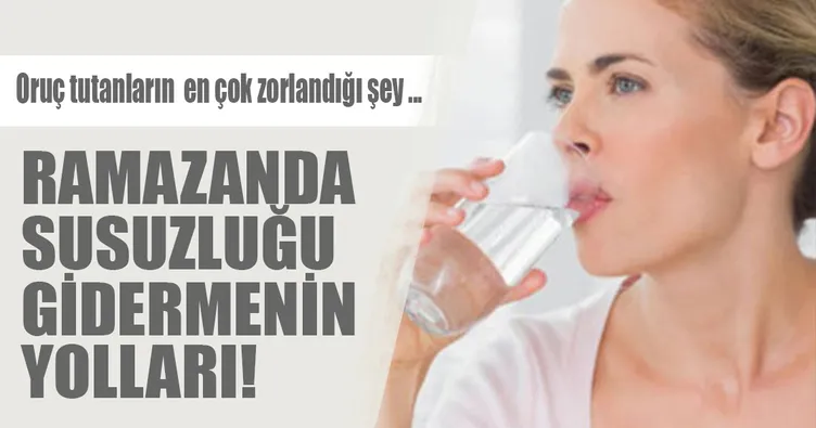 Oruçluyken susuzluk çekmemek için öneriler