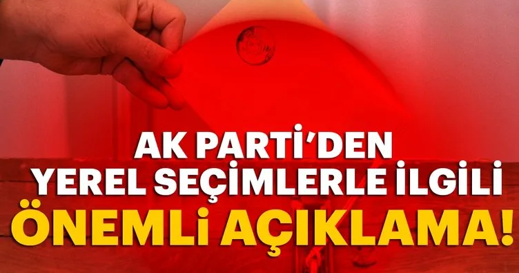 AK Parti’den yerel seçimlerle ilgili flaş açıklama
