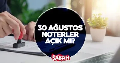 30 Ağustos bugün Noter açık mı, kapalı mı? 30 Ağustos nöbetçi Noter var mı, nasıl sorgulanır?