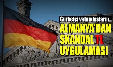 Almanya’dan skandal TL uygulaması