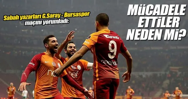 Sabah yazarları  Galatasaray - Bursaspor maçını yorumladı