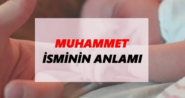 Muhammet İsminin Anlamı Nedir? Muhammet İsmi Ne Demek, Ne Anlama Geliyor?