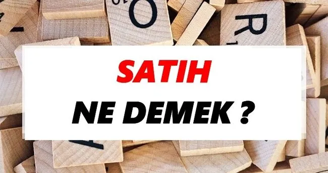 Satıh Ne Demek? TDK’ya Göre Satıh Sözlük Anlamı Nedir?