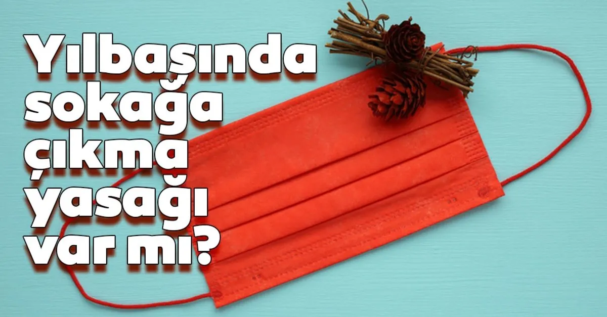 sokaga cikma yasagi son dakika yilbasinda yasak var mi 4 gunluk kisitlama gelecek mi yilbasinda sokaga cikma yasagi var mi son dakika yasam haberleri
