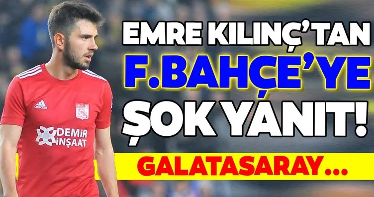 Emre Kılınç’tan Fenerbahçe’ye şok yanıt! Galatasaray...