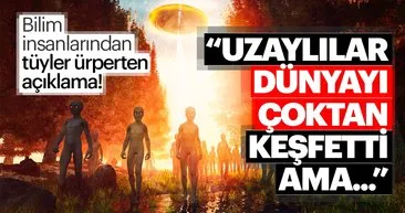 Bilim insanlarından son dakika iddiası: Uzaylılar dünyayı çoktan buldu ama...