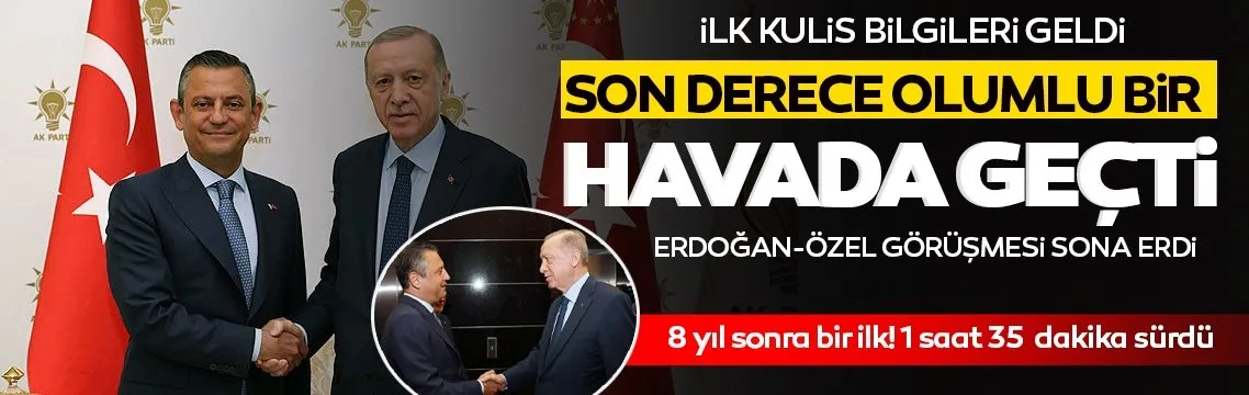 Başkan Erdoğan-Özel görüşmesi sona erdi! İlk kulis bilgileri geldi