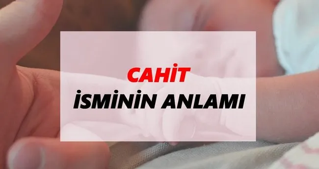 Cahit İsminin Anlamı Nedir? Cahit İsmi Ne Demek, Ne Anlama Geliyor?