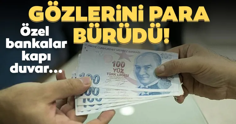 Gözlerini para bürüdü! Özel bankalar kapı duvar...