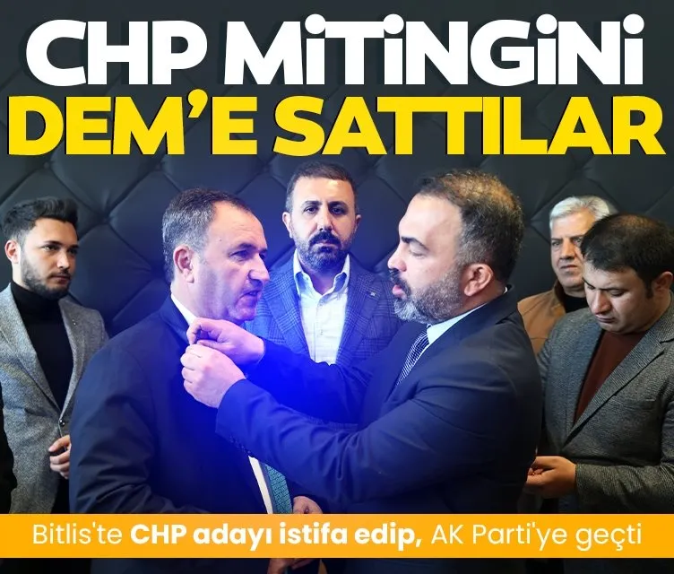‘CHP’nin mitingini DEM’e sattılar’! Bitlis’te CHP adayı istifa edip, AK Parti’ye geçti