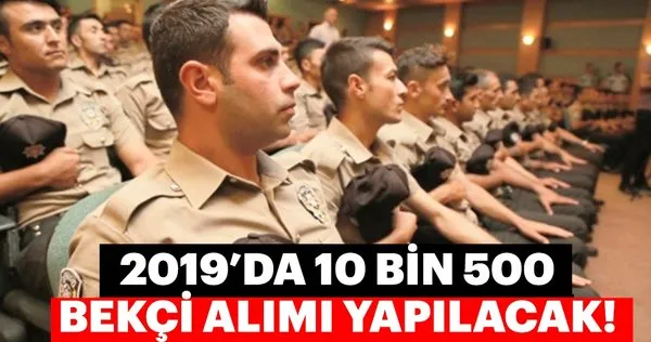 Bakan açıkladı! 2019'da 10 bin 500 bekçi alınacak!