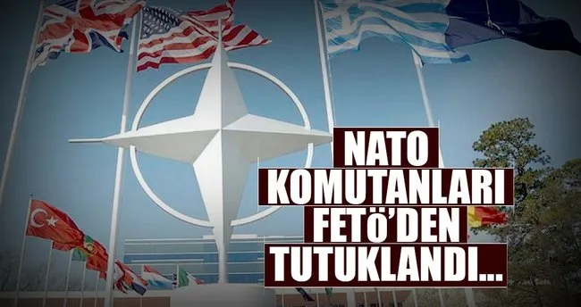 NATO komutanları FETÖ’den tutuklandı