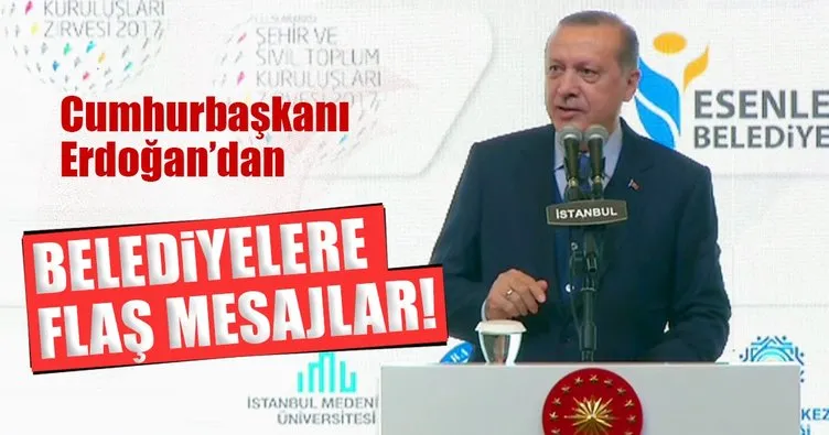 Cumhurbaşkanı Erdoğan’dan belediyelere flaş mesajlar
