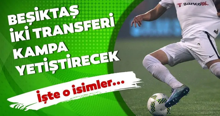 Son dakika Beşiktaş transfer haberleri! Beşiktaş iki transferi kampa yetiştirecek