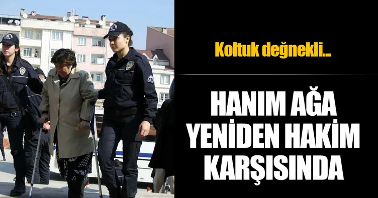 ’Hanım Ağa Çetesi’ yeniden hakim karşısında