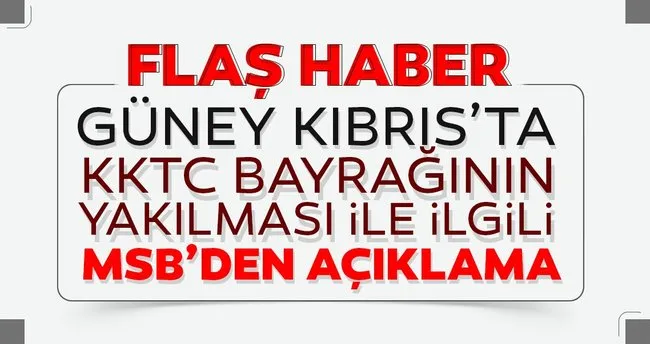 Msb Den Kktc Bayraginin Yakilmasiyla Ilgili Flas Aciklama Aciklamasi Son Dakika Haberler