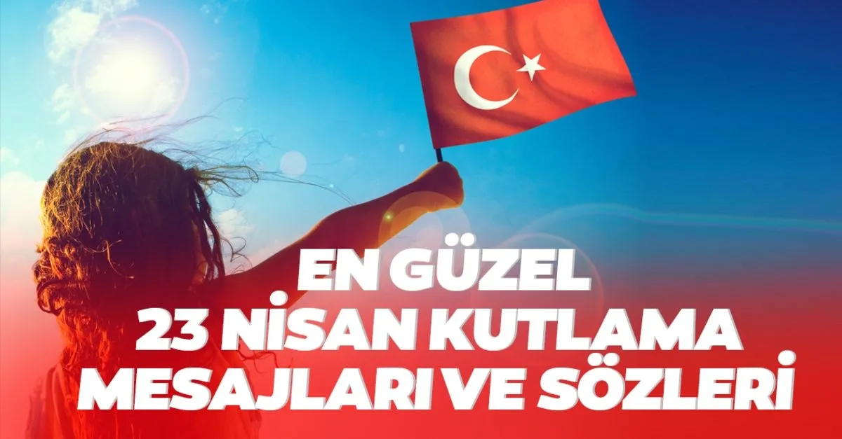 23 Nisan Ulusal Egemenlik Ve Cocuk Bayrami Resimli Ve Anlamli Kutlama Sozleri Yasam Haberleri