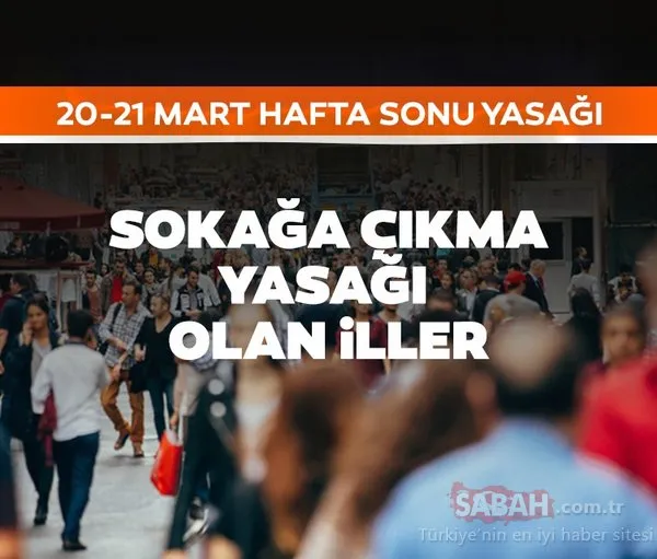 bugun sokaga cikma yasagi var mi hangi illerde olacak 20 21 mart bu hafta sonu sokaga cikma yasagi olan iller ile yasak saatleri belli oldu galeri yasam