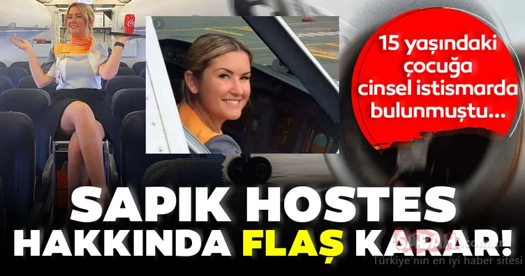 Son Dakika: 15 yaşında öğrenciye cinsel istismarda bulunmuştu... Sapık hostes hakkında flaş haber!
