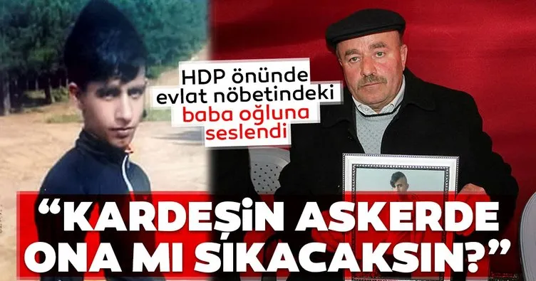 HDP önünde evlat nöbetindeki baba oğluna seslendi: Senin kardeşin şu anda askerde sen kardeşine mi sıkacaksın?