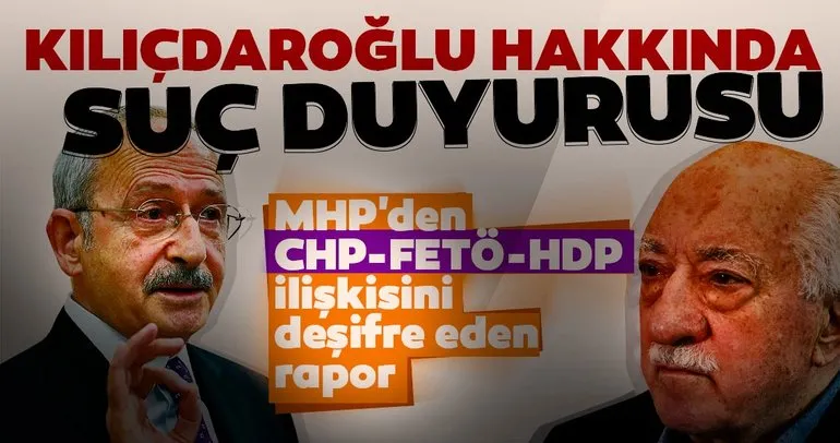 MHP’den CHP-FETÖ-HDP ilişkisini deşifre eden rapor... Kılıçdaroğlu hakkında suç duyurusu