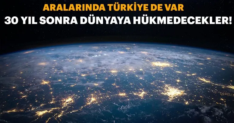 İşte 30 yıl sonra dünyaya hükmedecek ülkeler!