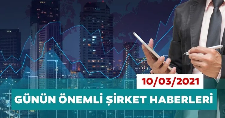 Borsa İstanbul’da günün öne çıkan şirket haberleri ve tavsiyeleri 10/03/2021