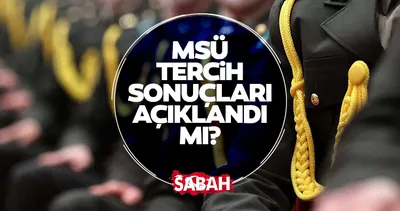 MSÜ TERCİH SONUÇLARI 2026 | MSÜ tercih sonuçları açıklandı mı, ne zaman açıklanacak belli oldu mu?