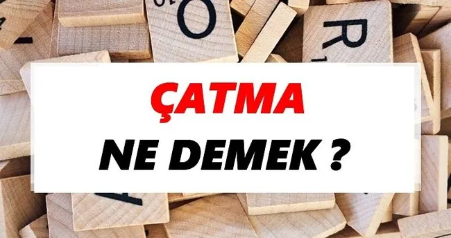 Çatma Ne Demek? TDK’ya Göre Çatma Sözlük Anlamı Nedir?