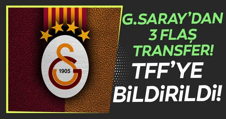 Galatasaray’dan 3 flaş transfer! TFF’ye bildirildi...