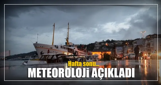 Meteoroloji açıkladı: Hafta sonu...