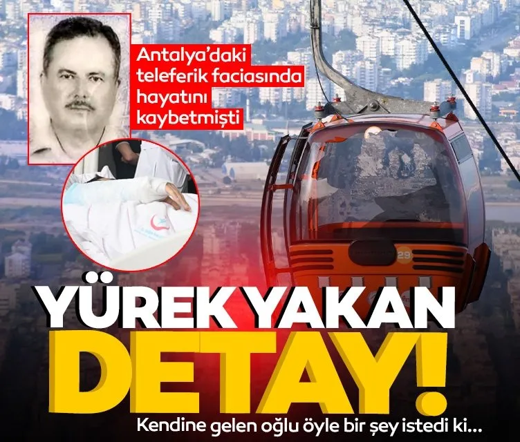 Antalya’daki teleferik faciasında hayatını kaybetmişti: O detay yürek yaktı!