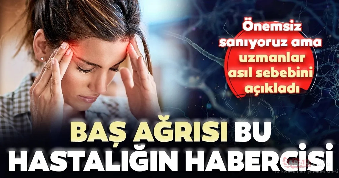 Önemsiz sanıyoruz ama baş ağrısı bu hastalığın habercisi… Galeri