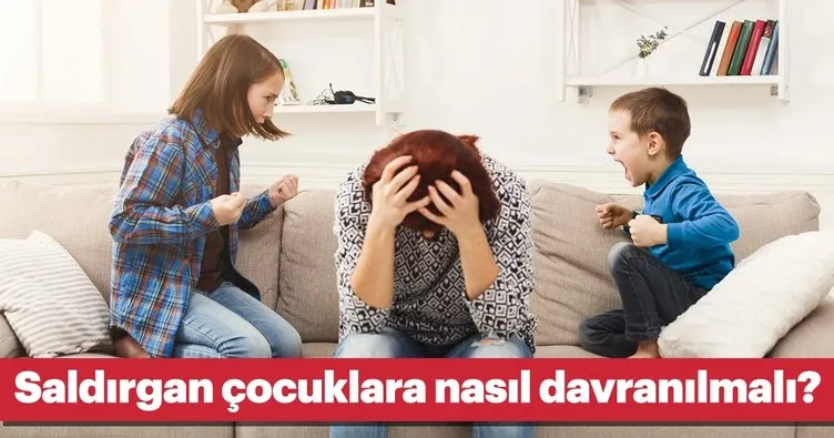 Saldırgan çocuklara nasıl davranılmalı?