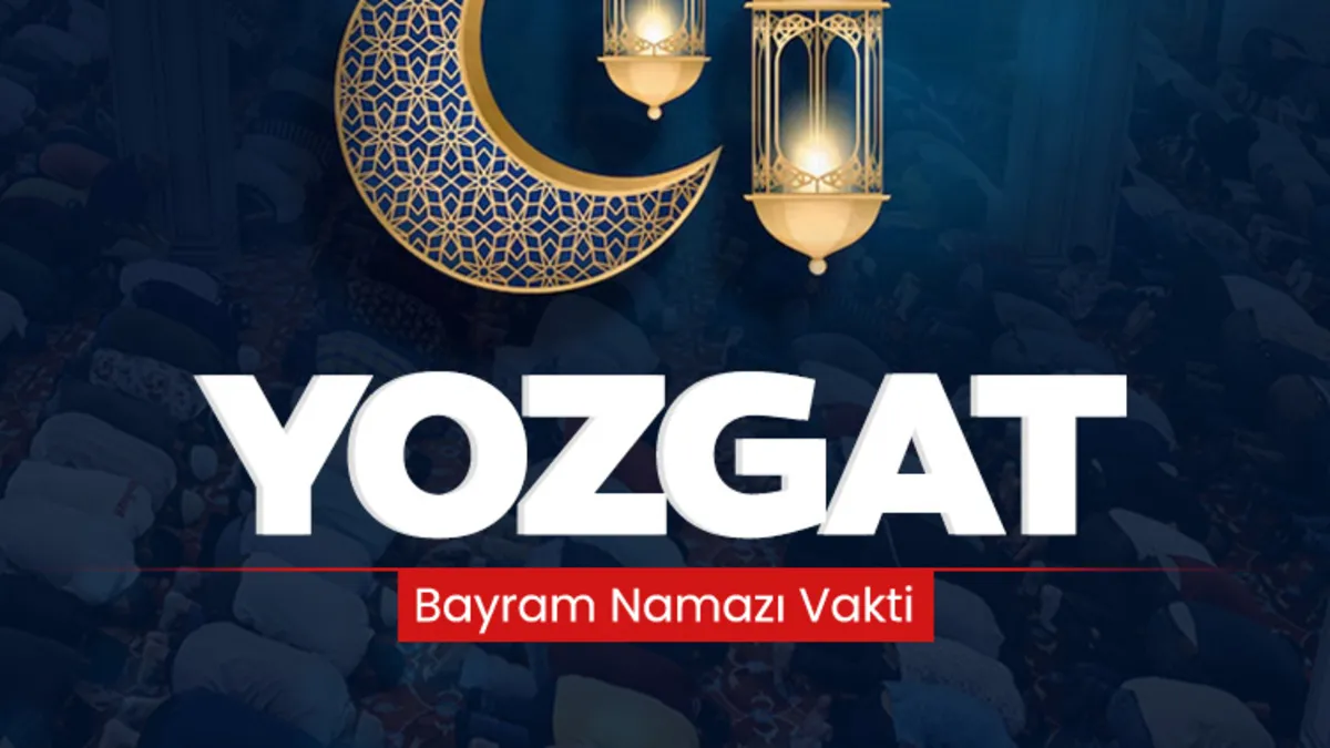 Yozgat bayram namazı saati! 2026 Yozgat’ta bayram namazı saat kaçta kılınacak?