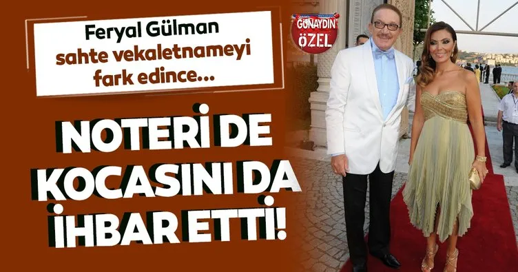 Feryal Gülman eşi Kemal Gülman ve noteri sahte vekaletname düzenlemekten şikayet etti!
