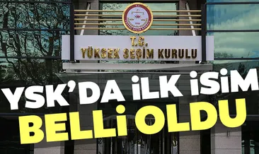 YSK’da ilk isim belli oldu