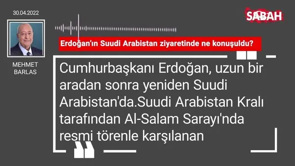 Mehmet Barlas | Erdoğan'ın Suudi Arabistan ziyaretinde ne konuşuldu?
