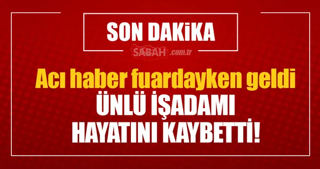 Ünlü işadamı hayatını kaybetti!