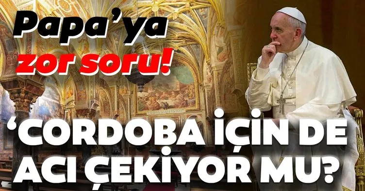 Ayasofya açıklamasının ardından Papa Francis’e zor soru!  ‘Cordoba Kurtuba Ulu Camii  için de acı çekiyor mu?’